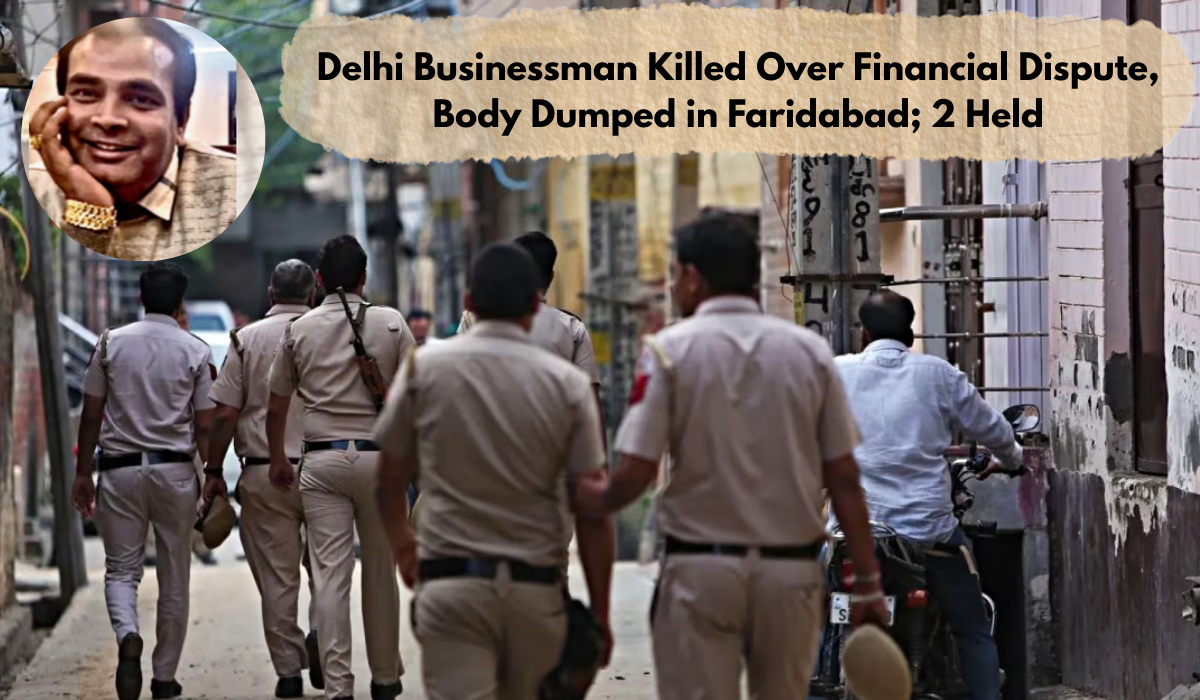 Delhi Businessman Killed Over Financial Dispute, Body Dumped in Faridabad; 2 Held